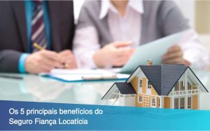 Os 5 principais benefcios do Seguro Fiana Locatcia